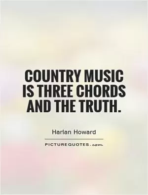 Country music is three chords and the truth Picture Quote #1