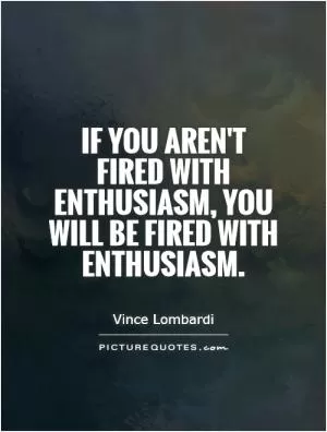 If you aren't fired with enthusiasm, you will be fired with enthusiasm Picture Quote #1