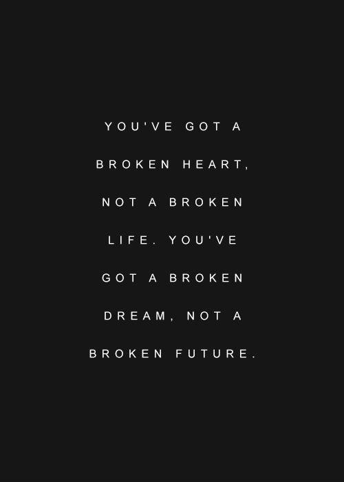 You've got a broken heart, not a broken life. You've got a broken dream, not a broken future Picture Quote #1