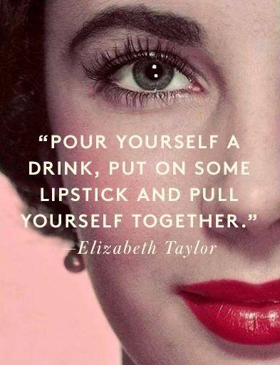 Pour yourself a drink, put on some lipstick, and pull yourself together Picture Quote #4