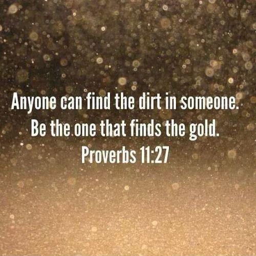 Anyone can find the dirt in someone. Be the one that finds the gold Picture Quote #1