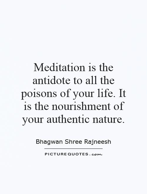 Meditation is the antidote to all the poisons of your life. It is the nourishment of your authentic nature Picture Quote #1