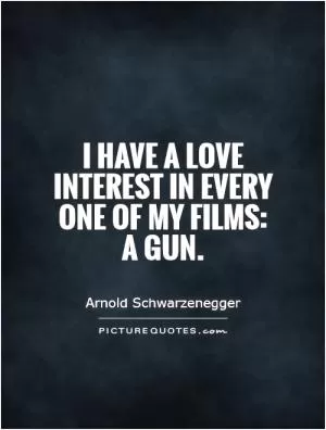 I have a love interest in every one of my films: a gun Picture Quote #1