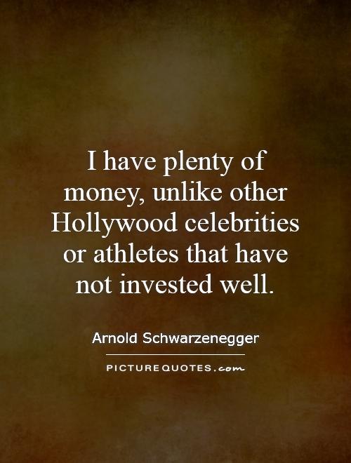 I have plenty of money, unlike other Hollywood celebrities or athletes that have not invested well Picture Quote #1