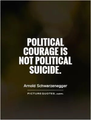 Political courage is not political suicide Picture Quote #1