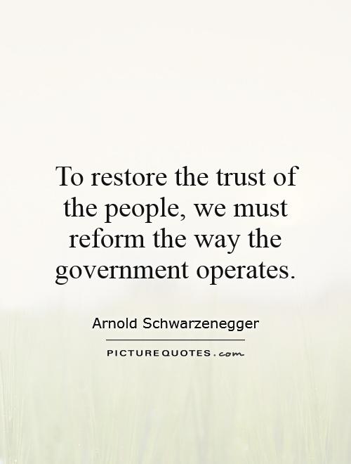 To restore the trust of the people, we must reform the way the government operates Picture Quote #1