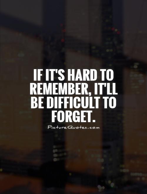 If it's hard to remember, it'll be difficult to forget Picture Quote #1