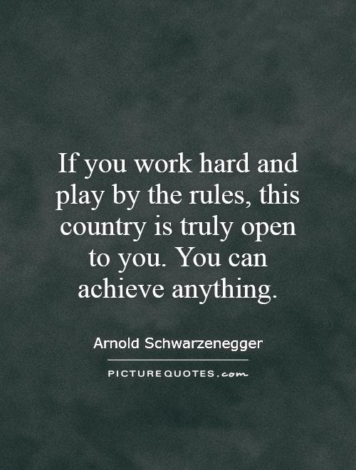 If you work hard and play by the rules, this country is truly open to you. You can achieve anything Picture Quote #1