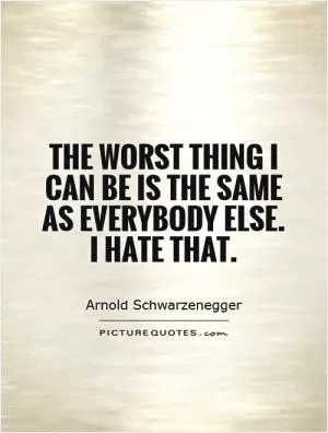 The worst thing I can be is the same as everybody else.  I hate that Picture Quote #1