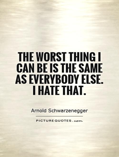 The worst thing I can be is the same as everybody else.  I hate that Picture Quote #1