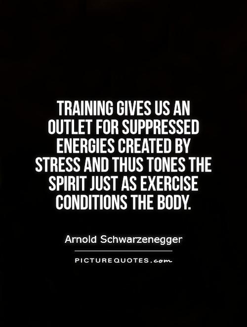 Training gives us an outlet for suppressed energies created by stress and thus tones the spirit just as exercise conditions the body Picture Quote #1