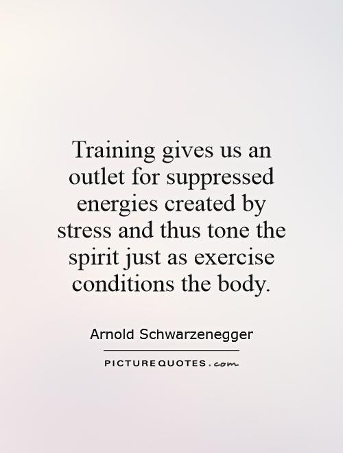 Training gives us an outlet for suppressed energies created by stress and thus tone the spirit just as exercise conditions the body Picture Quote #1