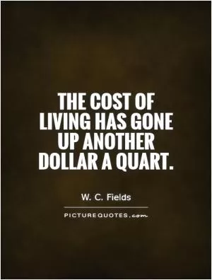 The cost of living has gone up another dollar a quart Picture Quote #1