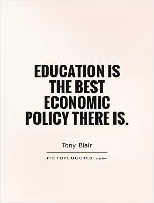Education is the best economic policy there is Picture Quote #1