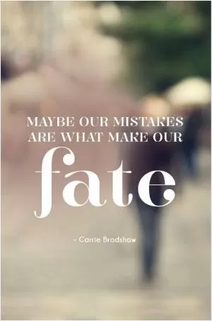 Maybe our mistakes are what make our fate Picture Quote #1