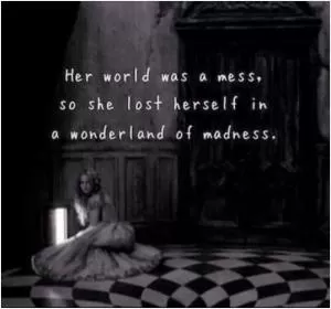 Her world was a mess, so she lost herself in a wonderland of madness Picture Quote #1