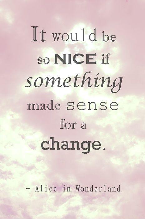 It would be so nice if something made sense for a change Picture Quote #1