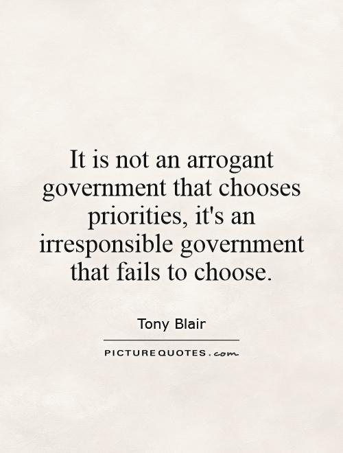 It is not an arrogant government that chooses priorities, it's an irresponsible government that fails to choose Picture Quote #1