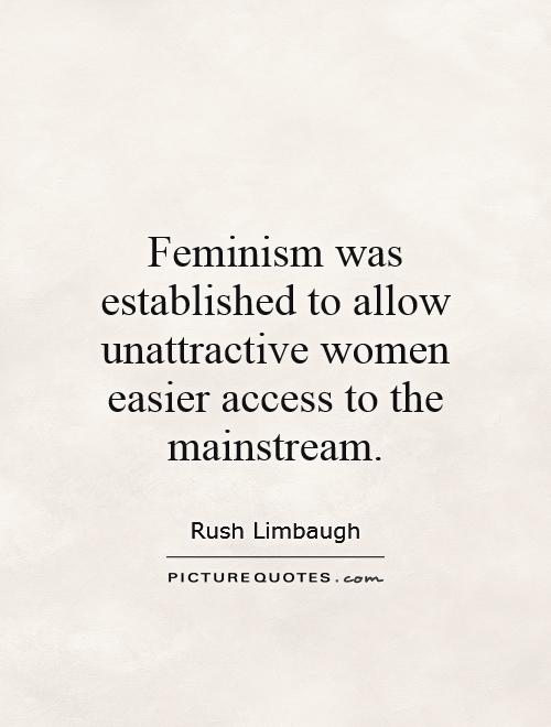 Feminism was established to allow unattractive women easier access to the mainstream Picture Quote #1