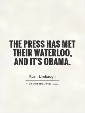 The press has met their Waterloo, and it's Obama Picture Quote #1