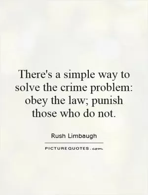 There's a simple way to solve the crime problem: obey the law; punish those who do not Picture Quote #1