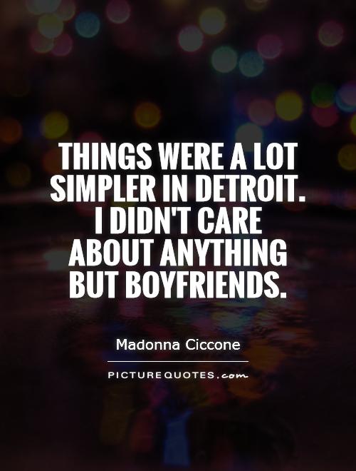 Things were a lot simpler in Detroit. I didn't care about anything but boyfriends Picture Quote #1