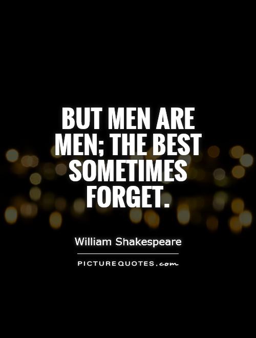 But men are men; the best sometimes forget Picture Quote #1