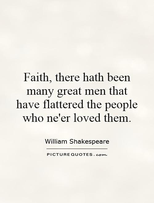 Faith, there hath been many great men that have flattered the people who ne'er loved them Picture Quote #1