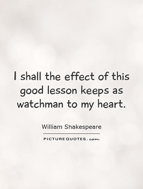 I shall the effect of this good lesson keeps as watchman to my heart Picture Quote #1