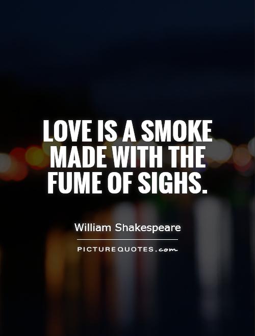 Love is a smoke made with the fume of sighs Picture Quote #1