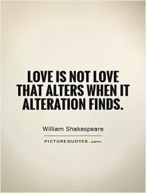 Love is not love that alters when it alteration finds Picture Quote #1