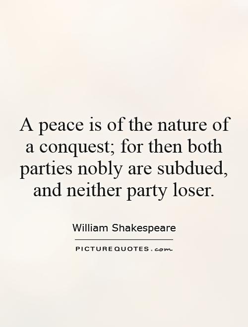 A peace is of the nature of a conquest; for then both parties nobly are subdued, and neither party loser Picture Quote #1