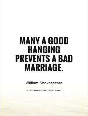 Many a good hanging prevents a bad marriage Picture Quote #1