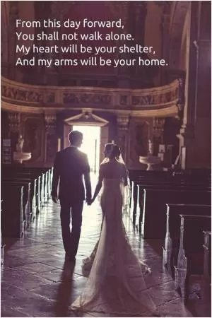 From this day forward, you shall not walk alone. My heart will be your shelter, and my arms will be your home Picture Quote #1