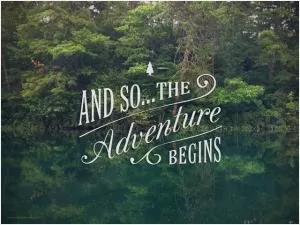 And so, the adventure begins Picture Quote #1