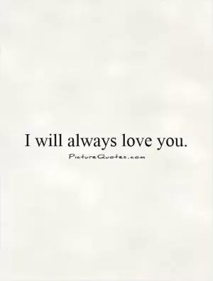 I will always love you Picture Quote #1