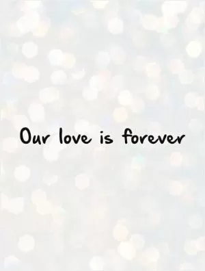 Our love is forever Picture Quote #1