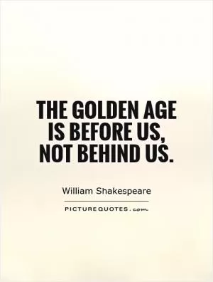 The golden age is before us, not behind us Picture Quote #1