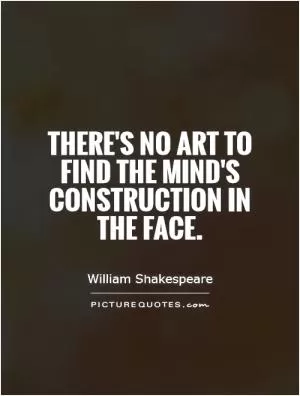 There's no art to find the mind's construction in the face Picture Quote #1