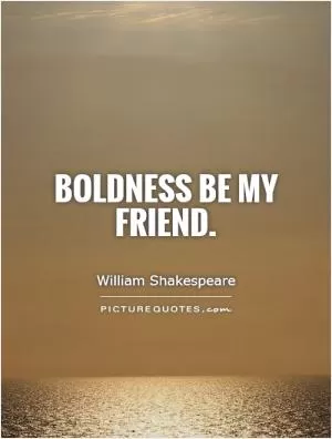 Boldness be my friend Picture Quote #1