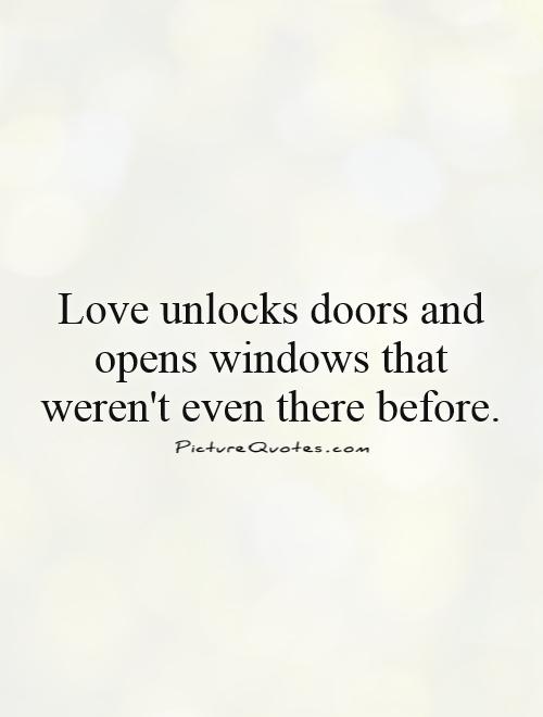 Love unlocks doors and opens windows that weren't even there before Picture Quote #1