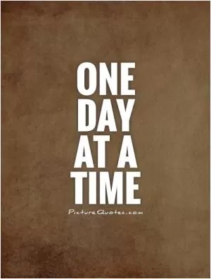 One day  at a time Picture Quote #1