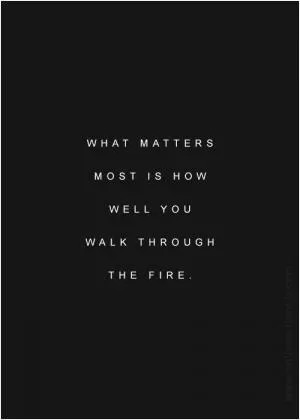 What matters most is how well we walk through the fire Picture Quote #1