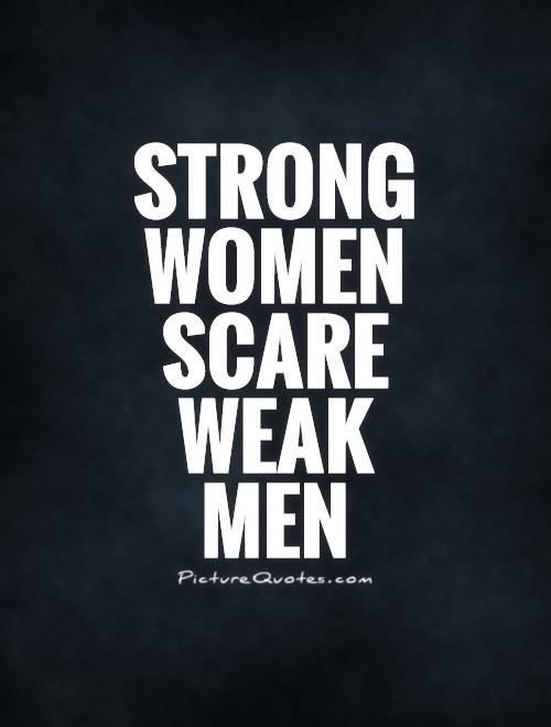Strong women scare weak  men Picture Quote #1