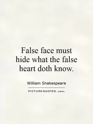 False face must hide what the false heart doth know Picture Quote #1