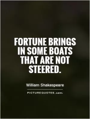 Fortune brings in some boats that are not steered Picture Quote #1