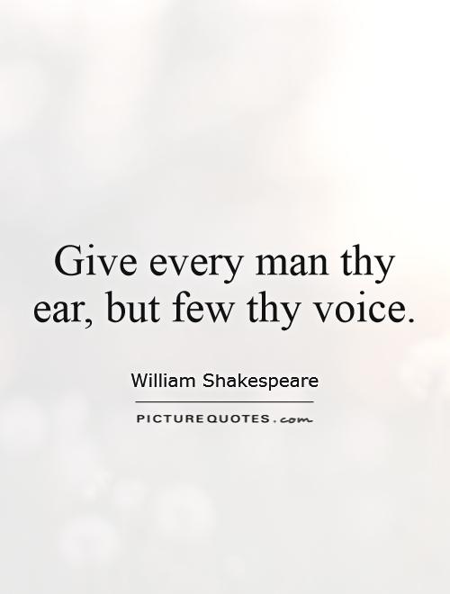 Give every man thy ear, but few thy voice Picture Quote #1