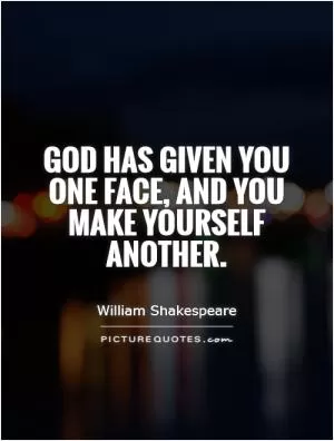 God has given you one face, and you make yourself another Picture Quote #1