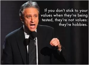 If you don't stick to your values when they're being tested, they're not values - they're hobbies Picture Quote #1