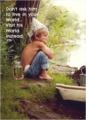 Don't ask him to live in your world, visit his world instead Picture Quote #1